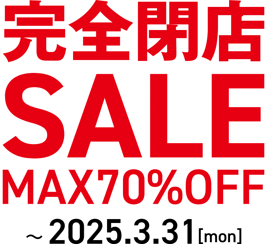 完全閉店SALE MAX70％OFF ～2025.3.31[mon]